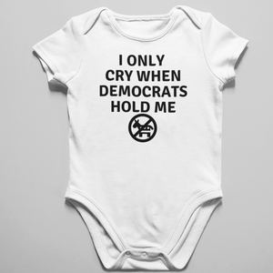 I Only Cry When Democrats Hold Me Onesie