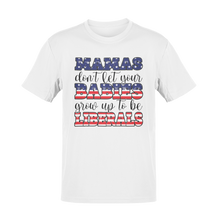 Load image into Gallery viewer, Mamas Don't Let Your Babies Grow Up To Be Liberals Tee