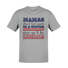 Load image into Gallery viewer, Mamas Don't Let Your Babies Grow Up To Be Liberals Tee