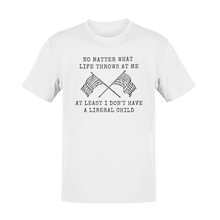 Load image into Gallery viewer, At Least I Don't Have A Liberal Child Tee