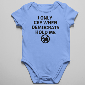 I Only Cry When Democrats Hold Me Onesie