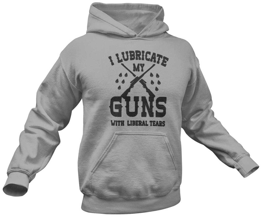 I Lubricate My Guns With Liberal Tears Hoodie - Crusader Outlet
