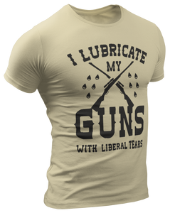 I Lubricate My Guns With Liberal Tears Tee