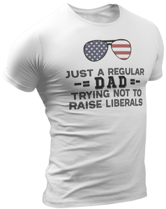 Just a Regular Dad Trying Not To Raise Liberals Tee