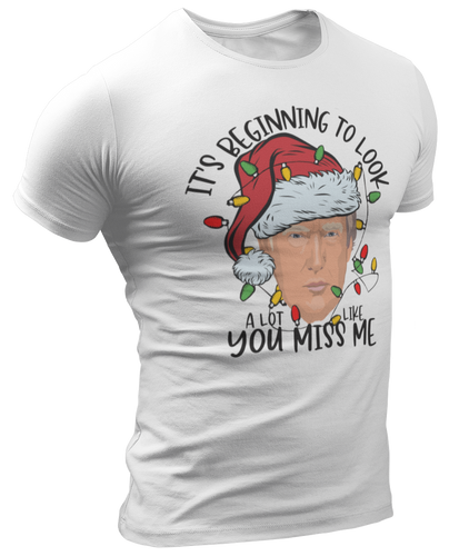 It's Beginning To Look A Lot Like You Miss Me Trump Tee