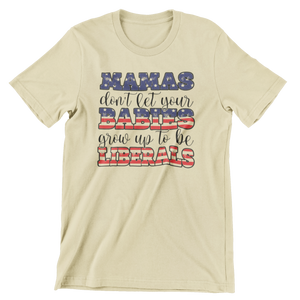 Mamas Don't Let Your Babies Grow Up To Be Liberals Tee