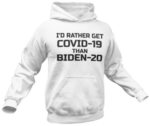 Load image into Gallery viewer, I&#39;d Rather Get Covid-19 Than Biden-20 Hoodie